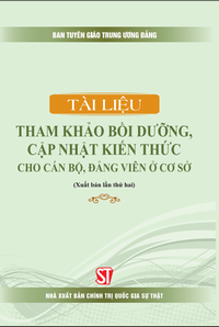 Tài liệu tham khảo bồi dưỡng, cập nhật kiến thức cho cán bộ, đảng viên ở cơ sở (Xuất bản lần thứ hai)