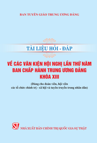 Tài liệu hỏi - đáp về các văn kiện Hội nghị lần thứ năm Ban Chấp hành Trung ương Đảng khóa XIII (Dùng cho đoàn viên, hội viên các tổ chức chính trị - xã hội và tuyên truyền trong nhân dân)