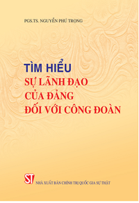 Tìm hiểu sự lãnh đạo của Đảng đối với Công đoàn