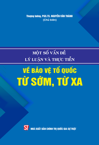 Một số vấn đề lý luận và thực tiễn về bảo vệ Tổ quốc từ sớm, từ xa