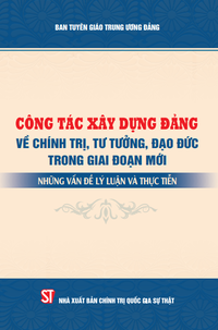 Công tác xây dựng Đảng về chính trị, tư tưởng, đạo đức trong giai đoạn mới - Những vấn đề lý luận và thực tiễn