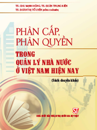 Phân cấp, phân quyền trong quản lý nhà nước ở Việt Nam hiện nay (Sách chuyên khảo)