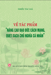 Về tác phẩm “Nâng cao đạo đức cách mạng, quét sạch chủ nghĩa cá nhân”