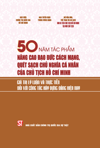 50 năm tác phẩm Nâng cao đạo đức cách mạng, quét sạch chủ nghĩa cá nhân của Chủ tịch Hồ Chí Minh – Giá trị lý luận và thực tiễn đối với công tác xây dựng Đảng hiện nay