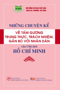 Những chuyện kể về tấm gương trung thực, trách nhiệm, gắn bó với nhân dân của Chủ tịch Hồ Chí Minh