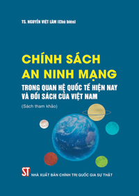 Chính sách an ninh mạng trong quan hệ quốc tế hiện nay và đối sách của Việt Nam (Sách tham khảo)