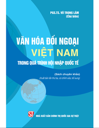 Văn hóa đối ngoại Việt Nam trong quá trình hội nhập quốc tế (Sách chuyên khảo) (Xuất bản lần thứ ba, có chỉnh sửa, bổ sung)