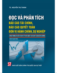 Đọc và phân tích báo cáo tài chính, báo cáo quyết toán đơn vị hành chính, sự nghiệp (Theo Thông tư số 107/2017/TT-BTC ngày 10/10/2017 của Bộ Tài chính) (Sách chuyên khảo)