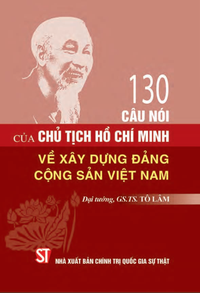 130 câu nói của Chủ tịch Hồ Chí Minh về xây dựng Đảng Cộng sản Việt Nam