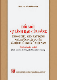 Đổi mới sự lãnh đạo của Đảng trong điều kiện xây dựng Nhà nước pháp quyền xã hội chủ nghĩa ở Việt Nam (Sách chuyên khảo) (Xuất bản lần thứ hai, có chỉnh sửa, bổ sung)