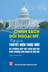 Chính sách đối ngoại Mỹ: Tiếp cận từ thuyết Hiện thực mới và trường hợp Việt Nam sau khi bình thường hóa quan hệ đến nay (Sách chuyên khảo)