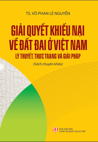 Giải quyết khiếu nại về đất đai ở Việt Nam - Lý thuyết, thực trạng và giải pháp (Sách chuyên khảo)