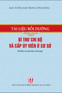 Tài liệu bồi dưỡng bí thư chi bộ và cấp ủy viên ở cơ sở (Tái bản có sửa chữa, bổ sung)