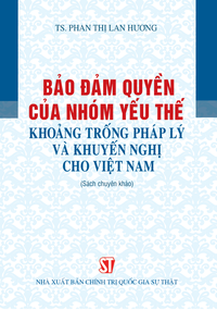 Bảo đảm quyền của nhóm yếu thế - khoảng trống pháp lý và khuyến nghị cho Việt Nam (Sách chuyên khảo)