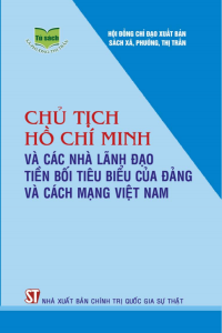 Chủ tịch Hồ Chí Minh và các nhà lãnh đạo tiền bối tiêu biểu của Đảng và cách mạng Việt Nam