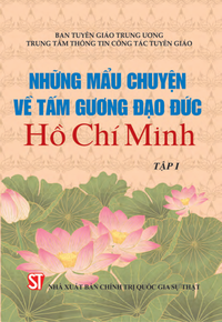 Những mẩu chuyện về tấm gương đạo đức Hồ Chí Minh (Tập I)