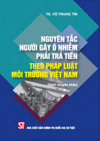 Nguyên tắc người gây ô nhiễm phải trả tiền theo pháp luật môi trường Việt Nam (Sách chuyên khảo)