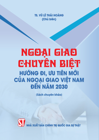 Ngoại giao chuyên biệt: Hướng đi, ưu tiên mới của ngoại giao Việt Nam đến năm 2030 (Sách chuyên khảo)