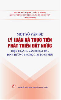 Một số vấn đề lý luận và thực tiễn phát triển đất nước: Hiện trạng – vấn đề đặt ra – định hướng trong giai đoạn mới