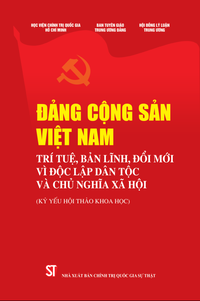 Đảng Cộng sản Việt Nam - Trí tuệ, bản lĩnh, đổi mới vì độc lập dân tộc và chủ nghĩa xã hội (Kỷ yếu Hội thảo khoa học).