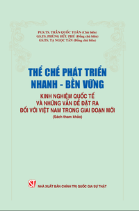 Thể chế phát triển nhanh - bền vững: Kinh nghiệm quốc tế và những vấn đề đặt ra đối với Việt Nam trong giai đoạn mới (Sách tham khảo)