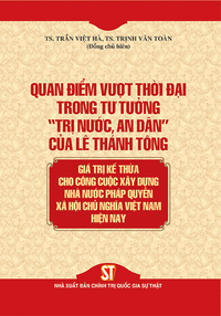 Quan điểm vượt thời đại trong tư tưởng “trị nước, an dân” của Lê Thánh Tông - Giá trị kế thừa cho công cuộc xây dựng Nhà nước pháp quyền xã hội chủ nghĩa Việt Nam hiện nay