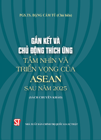 Gắn kết và chủ động thích ứng: Tầm nhìn và triển vọng của ASEAN sau năm 2025 (Sách chuyên khảo)