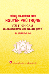 Tổng Bí thư, Chủ tịch nước Nguyễn Phú Trọng với tình cảm của nhân dân trong nước và bạn bè quốc tế