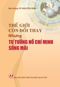 Thế giới còn đổi thay, nhưng tư tưởng Hồ Chí Minh sống mãi