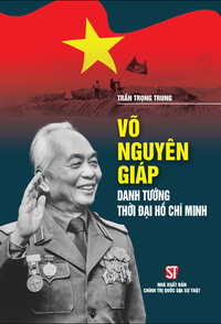 Võ Nguyên Giáp - danh tướng thời đại Hồ Chí Minh