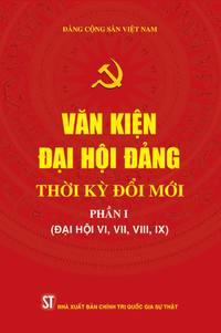 Văn kiện Đại hội Đảng thời kỳ đổi mới - Phần I - (Đại hội VI, VII, VIII, IX)