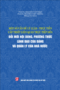 Một số vấn đề lý luận - thực tiễn cấp thiết liên quan trực tiếp đến đổi mới nội dung, phương thức lãnh đạo của Đảng và quản lý của Nhà nước