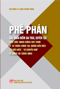 Phê phán các quan điểm sai trái, xuyên tạc cuộc đấu tranh chống suy thoái về tư tưởng, chính trị, những biểu hiện “tự diễn biến”, “tự chuyển hóa” về chính trị trong Đảng (Xuất bản lần thứ hai)