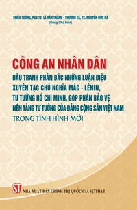 Công an nhân dân đấu tranh phản bác những luận điệu xuyên tạc chủ nghĩa Mác - Lênin, tư tưởng Hồ Chí Minh, góp phần bảo vệ nền tảng tư tưởng của Đảng Cộng sản Việt Nam trong tình hình mới 