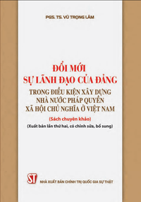 Đổi mới sự lãnh đạo của Đảng trong điều kiện xây dựng Nhà nước pháp quyền xã hội chủ nghĩa ở Việt Nam (Sách chuyên khảo) (Xuất bản lần thứ hai, có chỉnh sửa, bổ sung)