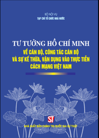 Tư tưởng Hồ Chí Minh về cán bộ, công tác cán bộ và sự kế thừa, vận dụng vào thực tiễn cách mạng Việt Nam