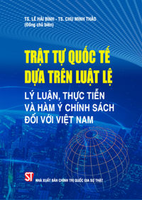 Trật tự quốc tế dựa trên luật lệ: Lý luận, thực tiễn và hàm ý chính sách đối với Việt Nam (Sách chuyên khảo)