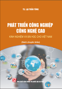 Phát triển công nghiệp công nghệ cao - kinh nghiệm và bài học cho Việt Nam (Sách chuyên khảo)