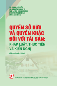 Quyền sở hữu và quyền khác đối với tài sản: Pháp luật, thực tiễn và kiến nghị (Sách chuyên khảo)