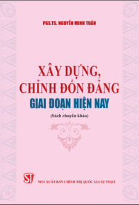 Xây dựng, chỉnh đốn Đảng giai đoạn hiện nay (Sách chuyên khảo)