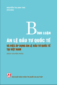 Bình luận án lệ đầu tư quốc tế và việc áp dụng án lệ đầu tư quốc tế tại Việt Nam (Sách chuyên khảo)