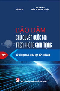 Bảo đảm chủ quyền quốc gia trên không gian mạng (Kỷ yếu Hội thảo khoa học cấp quốc gia)