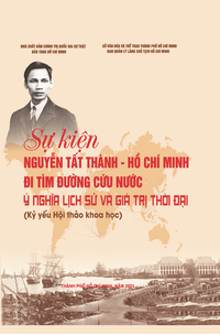Sự kiện Nguyễn Tất Thành -  Hồ Chí Minh đi tìm đường cứu nước - ý nghĩa lịch sử và giá trị thời đại (Kỷ yếu Hội thảo khoa học)