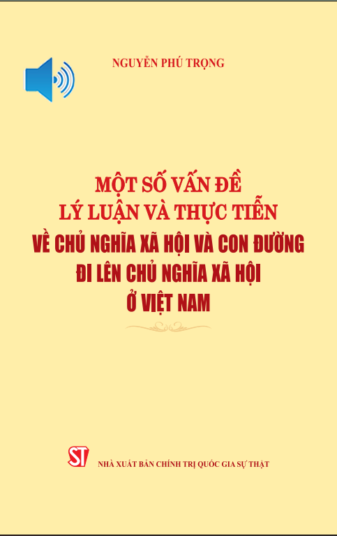 Một số vấn đề lý luận và thực tiễn về chủ nghĩa xã hội và con đường đi lên chủ nghĩa xã hội ở Việt Nam