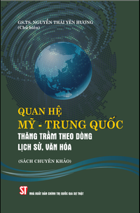 Quan hệ Mỹ - Trung Quốc: Thăng trầm theo dòng lịch sử, văn hóa (Sách chuyên khảo)