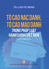 Tố cáo nặc danh, tố cáo mạo danh trong pháp luật hành chính Việt Nam (Sách chuyên khảo)