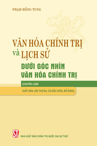 Văn hóa chính trị và lịch sử dưới góc nhìn văn hóa chính trị (Chuyên luận, xuất bản lần thứ ba, có sửa chữa, bổ sung)