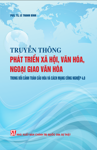 Truyền thông phát triển xã hội, văn hóa, ngoại giao văn hóa trong bối cảnh toàn cầu hóa và Cách mạng công nghiệp 4.0