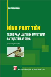 Hình phạt tiền trong pháp luật hình sự Việt Nam và thực tiễn áp dụng (Sách chuyên khảo)