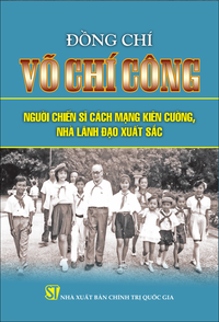 Đồng chí Võ Chí Công - người chiến sĩ cách mạng kiên cường, nhà lãnh đạo xuất sắc